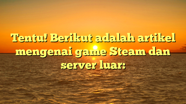 Memahami Penggunaan Server Luar dalam Game Steam