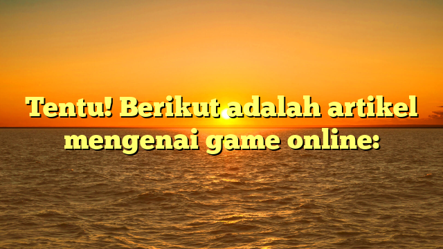 Game Online: Dunia Virtual yang Semakin Populer