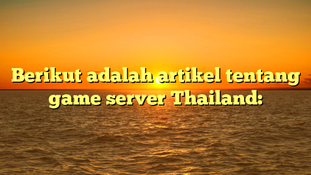 Game Server Thailand: Pusat Komunitas Gamer di Asia Tenggara