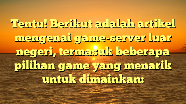 Menjelajahi Game Server Luar Negeri: Pilihan Game Menarik untuk Pengalaman Bermain yang Berbeda