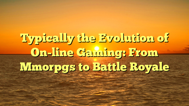 Typically the Evolution of On-line Gaming: From Mmorpgs to Battle Royale